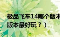 极品飞车14哪个版本最好玩（极品飞车哪个版本最好玩？）