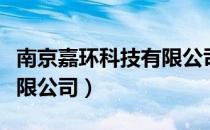 南京嘉环科技有限公司电话（南京嘉环科技有限公司）