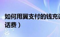 如何用翼支付的钱充话费（翼支付红包怎么充话费）