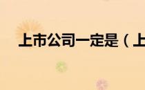 上市公司一定是（上市公司意味着什么）