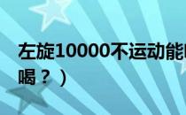 左旋10000不运动能喝吗（左旋100000怎么喝？）