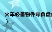 火车必备物件零食盘点（100种火车零食清单）