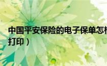 中国平安保险的电子保单怎样打印（平安自助卡保单在哪里打印）