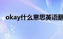 okay什么意思英语翻译（okay什么意思）
