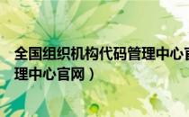 全国组织机构代码管理中心官网查询（全国组织机构代码管理中心官网）