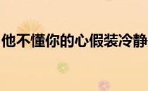 他不懂你的心假装冷静是什么歌把爱情当游戏