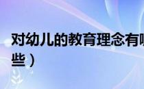 对幼儿的教育理念有哪些（幼儿教育理念有哪些）