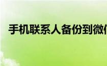 手机联系人备份到微信（手机联系人备份）