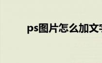 ps图片怎么加文字（怎么ps图片）