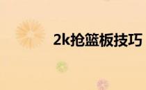 2k抢篮板技巧（抢篮板技巧）