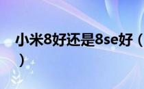 小米8好还是8se好（小米8和小米8se的区别）