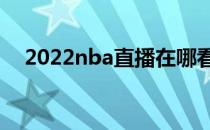 2022nba直播在哪看（nba直播在哪看）