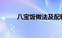 八宝饭做法及配料（八宝饭做法）