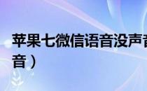 苹果七微信语音没声音（苹果微信发语音没声音）