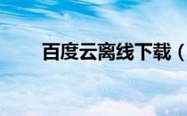百度云离线下载（百度云离线下载）