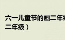 六一儿童节的画二年级下册（六一儿童节的画二年级）