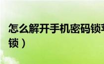怎么解开手机密码锁苹果（怎么解开手机密码锁）