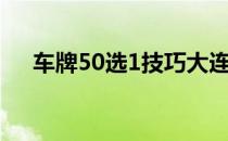 车牌50选1技巧大连（车牌50选1技巧）