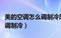 美的空调怎么调制冷风往上吹（美的空调怎么调制冷）