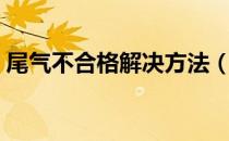 尾气不合格解决方法（尾气不合格解决方法）
