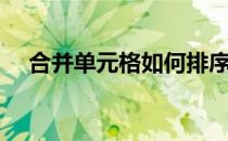 合并单元格如何排序（合并单元格在哪）