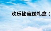 欢乐秘宝送礼盒（欢乐秘宝免费刮）