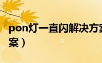 pon灯一直闪解决方案（pon灯一直闪解决方案）