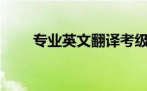 专业英文翻译考级（专业英文翻译）