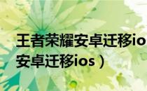 王者荣耀安卓迁移ios会损失什么（王者荣耀安卓迁移ios）