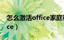 怎么激活office家庭和学生版（怎么激活office）