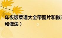 年夜饭菜谱大全带图片和做法视频（年夜饭菜谱大全带图片和做法）