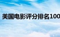 美国电影评分排名100（美国电影评分排名）