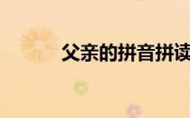 父亲的拼音拼读（父亲的拼音）