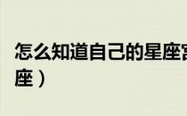 怎么知道自己的星座宫位（怎么知道自己的星座）