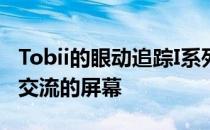 Tobii的眼动追踪I系列具有第二个用于面对面交流的屏幕