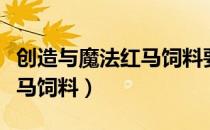 创造与魔法红马饲料要多少包（创造与魔法红马饲料）