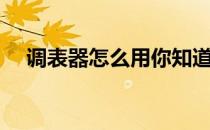 调表器怎么用你知道吗（调表器怎么用）