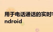 用于电话通话的实时字幕可能很快就会进入Android