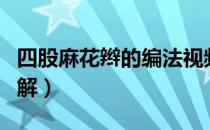 四股麻花辫的编法视频（四股麻花辫的编法图解）