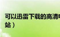 可以迅雷下载的高清电影（可以迅雷下载的网站）