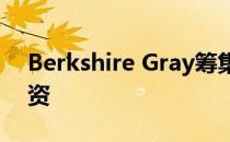 Berkshire Gray筹集了2.63亿美元的B轮融资