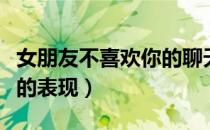 女朋友不喜欢你的聊天方式（女朋友不喜欢你的表现）