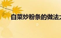 白菜炒粉条的做法大全（白菜炒粉条）