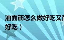 油面筋怎么做好吃又简单做法（油面筋怎么做好吃）