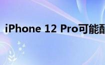 iPhone 12 Pro可能配备120Hz刷新率屏幕