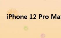 iPhone 12 Pro Max将配备6.7英寸屏幕