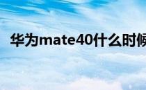华为mate40什么时候上市，确切时间曝光