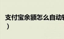 支付宝余额怎么自动转入余额宝（支付宝余额）