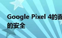 Google Pixel 4的面部解锁功能不如您希望的安全