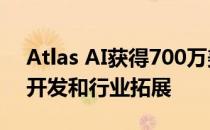 Atlas AI获得700万美元资金 用于加速产品开发和行业拓展